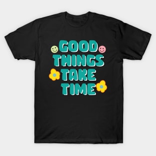 Good things take time motivational quote T-Shirt